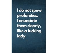 I do not spew profanities. I enunciate them clearly, like a fucking lady: Blank Lined Coworker Notebook & Journal | Funny Employee Appreciation Gift Idea, work team, Colleague, Boss, Office Manager.