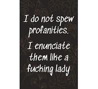 I do not spew profanities. I Enunciate Them Like a Fucking Lady: Funny British Sarcastic Quote Blank Lined Notebook Sassy Gag Gifts For Teens Notepads ... / 110 blank pages, 6x9 inches, Glossy Cover
