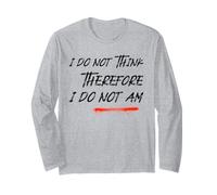 I Do Not Think Therefore I Do Not Am (Funny) Long Sleeve T-Shirt