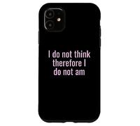 I Do Not Think Therefore I Do Not Am Funny Sarcastic Humor Case for iPhone 11