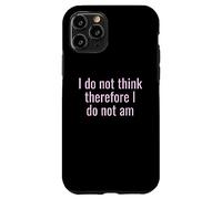 I Do Not Think Therefore I Do Not Am Funny Sarcastic Humor Case for iPhone 11 Pro