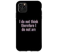 I Do Not Think Therefore I Do Not Am Funny Sarcastic Humor Case for iPhone 11 Pro Max