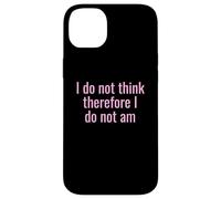 I Do Not Think Therefore I Do Not Am Funny Sarcastic Humor Case for iPhone 14 Plus