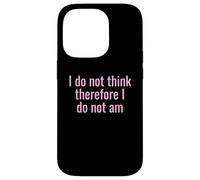 I Do Not Think Therefore I Do Not Am Funny Sarcastic Humor Case for iPhone 14 Pro