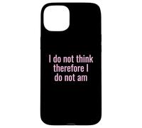 I Do Not Think Therefore I Do Not Am Funny Sarcastic Humor Case for iPhone 15 Plus