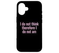 I Do Not Think Therefore I Do Not Am Funny Sarcastic Humor Case for iPhone 16