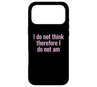 I Do Not Think Therefore I Do Not Am Funny Sarcastic Humor Case for iPhone 17 Pro Max