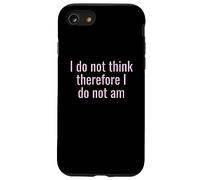 I Do Not Think Therefore I Do Not Am Funny Sarcastic Humor Case for iPhone SE (2020) / 7/8
