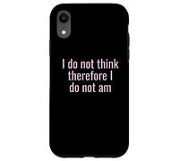 I Do Not Think Therefore I Do Not Am Funny Sarcastic Humor Case for iPhone XR