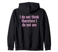 I Do Not Think Therefore I Do Not Am Funny Sarcastic Humor Zip Hoodie