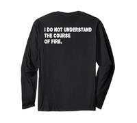 I Do Not Understand The Course of Fire Funny Saying Long Sleeve T-Shirt