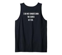 I Do Not Understand The Course of Fire Funny Saying Tank Top