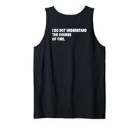 I Do Not Understand The Course of Fire Funny Saying Tank Top