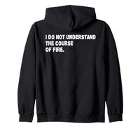 I Do Not Understand The Course Of Fire Funny Saying Zip Hoodie