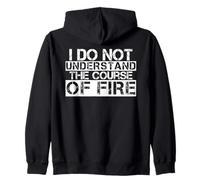 I Do Not Understand The Course Of Fire Funny Saying Zip Hoodie