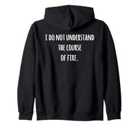 I Do Not Understand The Course Of Fire Funny Saying Zip Hoodie
