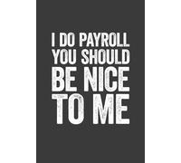 I Do Payroll You Should Be Nice To Me: 6 x 9 Blank Lined Notebook Journal - Funny Saying Sarcastic Work Gag Gift for Office Coworkers, Employees, Adults, Boss
