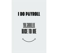 I Do Payroll: You Should Be Nice to Me | Funny Gag Gift | Office Gag Gift | Funny Notebook Cover | 120 Pages | 6x9 | Blank-Lined | B&W