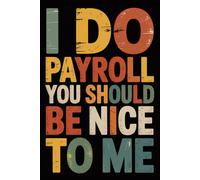 I Do Payroll You Should Be Nice To Me: Funny Notebook for Coworkers - Journal for Employees, Friends, Adults - Sarcastic Ideas for Work, Office | 120 Lined Pages, 6x9 Inches