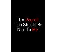 I Do Payroll, You Should Be Nice To Me. Funny notebook for work, office. Idea With Funny Saying On Cover: Funny office notebook, great gift 6x9 120 pages