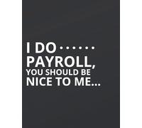 I Do Payroll, You Should Be Nice To Me...: Great Gift Idea With Funny Saying On Cover, Coworkers (110 Pages, Lined Blank 8.5x11) Employees, Clubs New ... (Hilarious Office Journals For Co-worker