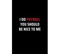 I Do Payroll, You Should Be Nice To Me: Secret Santa Gifts for Men, Women, Coworkers, Bosses under 10 | Funny Gag Gifts for Coworkers with Sarcastic ... Journal with 100 Pages (Premium Cream Paper)