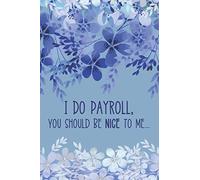 I Do Payroll, You Should Be Nice To Me: Workplace Humor Notebook Funny Quote Journal for Payroll Clerks, Managers, Accounts Assistants, Bookkeepers, Accountants etc, Blue Floral Soft Cover