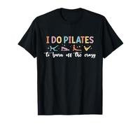 I Do Pilates To Burn Off The Crazy Funny Club Pilates Lover T-Shirt