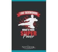 I Do Taekwondo Whats Your Superpower Notebook: Matte Finish Cover| Planner 6 x 9 Inch 120 Lined Notes| Gift for All Ages All Genders