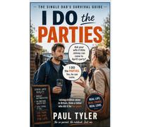 I Do the Parties: Raising Children Alone in Britain: Honest Advice, Real Stories and Practical Help from a Father Who Did It for Ten Years