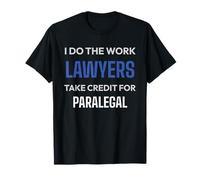I Do The Work Lawyers Take Credit for Paralegal T-Shirt