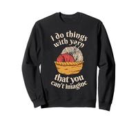 I Do Things With Yarn That You Can't Imagine Knitting Sweatshirt