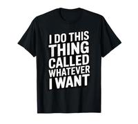 I Do This Thing Called Whatever I Want T-Shirt