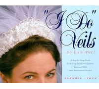 I Do Veils - So Can You!: A Step-by-step Guide to Making Bridal Headpieces, Hats, and Veils With Professional Results
