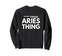 I Do What I Want - It's an Aries Thing Sweatshirt