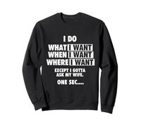I Do What I Want When I Want - Husband Wife Humor Dad Sweatshirt