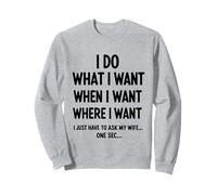 I Do What I Want When I Want Where I Want Funny Husband Sweatshirt