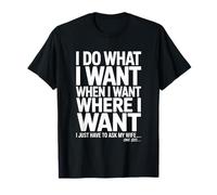 I Do What I Want When I Want Where I Want Funny Husband T-Shirt