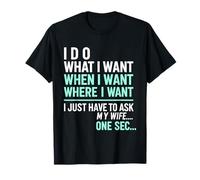 I Do What I Want When I Want Where I Want Funny Husband T-Shirt