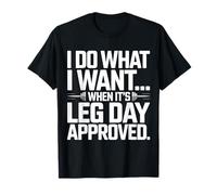I Do What I Want When It's Leg Day Approved T-Shirt