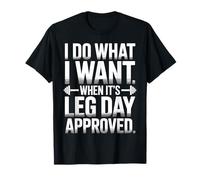I Do What I Want When It's Leg Day Approved T-Shirt
