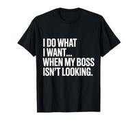 I Do What I Want When My Boss Isn’t Looking T-Shirt