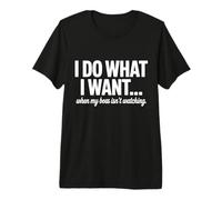 I Do What I Want When My Boss Isn't Watching Premium T-Shirt