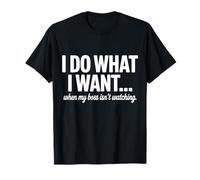I Do What I Want When My Boss Isn't Watching T-Shirt