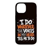 I Do Whatever The Voices in My Head Tell Me to Do Sarcastic Case for iPhone 14