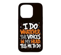I Do Whatever The Voices in My Head Tell Me to Do Sarcastic Case for iPhone 15 Pro