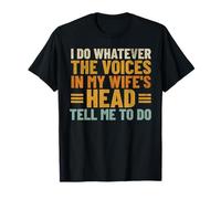I Do Whatever The Voices in My Wife's Head Tell Me To Do T-Shirt