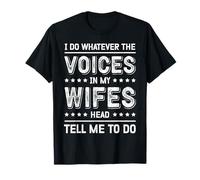 I Do Whatever The Voices In My Wife's Head Tell Me To Do T-Shirt