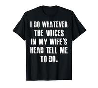 I do whatever the voices in my wife's head tell me to do T-Shirt