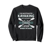 I Do Whitewater Kayaking I Don't Stop When I'm Tired Sweatshirt